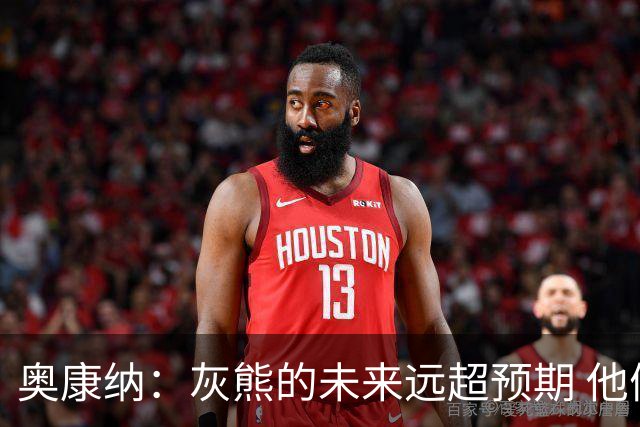 奥康纳：灰熊的未来远超预期 他们的阵容深度不错